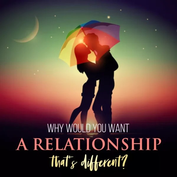 Why would you want a relationship that's done different?