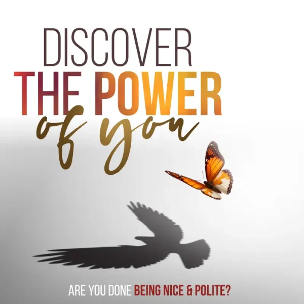 Discover the Power of You, are you Done being Nice & Polite?